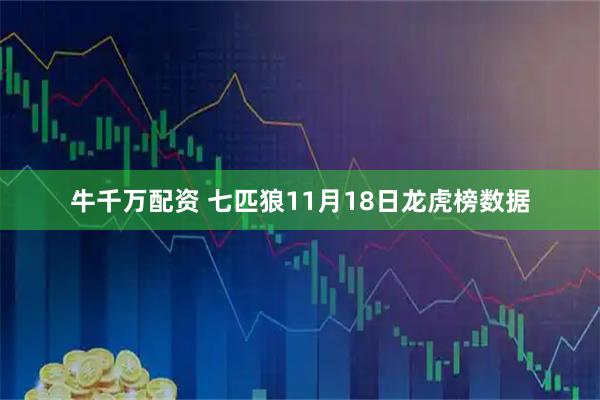 牛千万配资 七匹狼11月18日龙虎榜数据