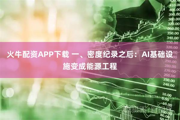 火牛配资APP下载 一、密度纪录之后：AI基础设施变成能源工程